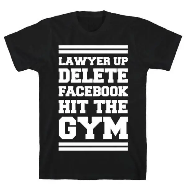 LAWYER UP DELETE FACEBOOK HIT THE GYM T-SHIRT