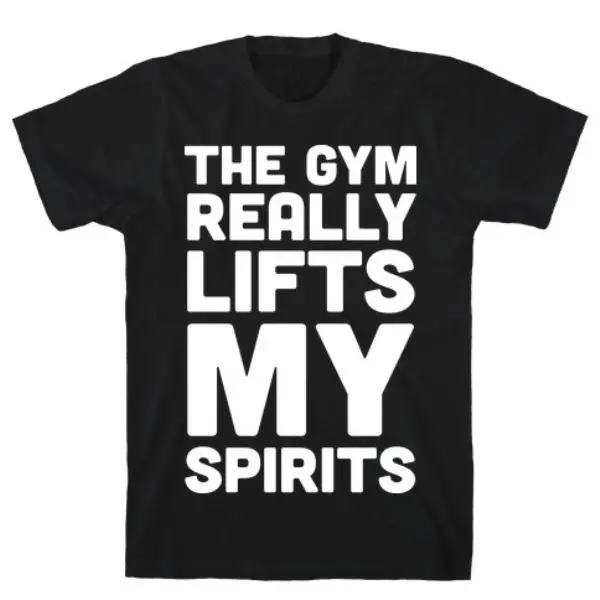 THE GYM REALLY LIFTS MY SPIRITS T-SHIRT
