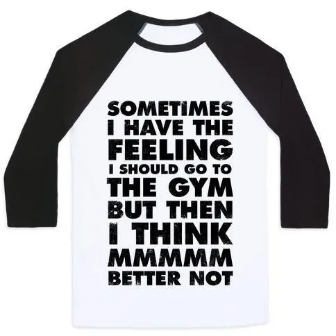 SOMETIMES I HAVE THE FEELING I SHOULD GO TO THE GYM UNISEX CLASSIC BASEBALL TEE